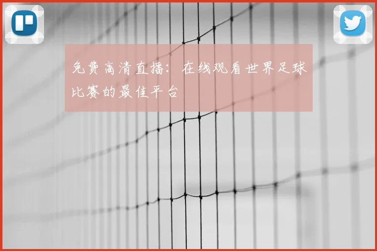 免费高清直播：在线观看世界足球比赛的最佳平台